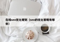 在线seo优化规划（seo的优化策略有哪些）