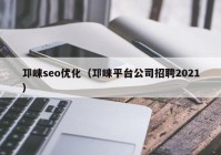 邛崃seo优化（邛崃平台公司招聘2021）