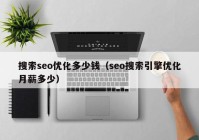 搜索seo优化多少钱（seo搜索引擎优化月薪多少）
