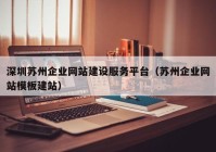 深圳苏州企业网站建设服务平台（苏州企业网站模板建站）